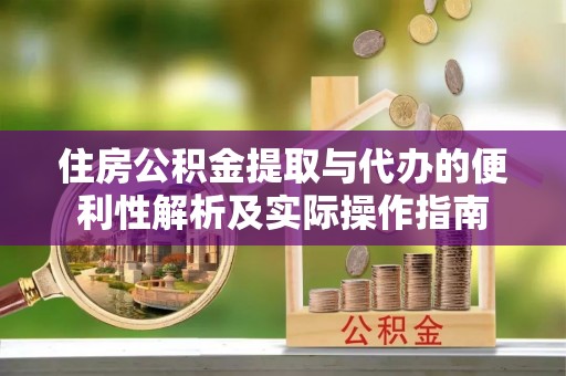 辽宁住房公积金提取与代办的便利性解析及实际操作指南