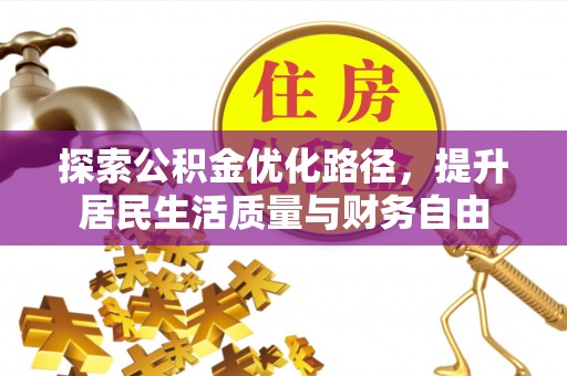 辽宁探索公积金优化路径，提升居民生活质量与财务自由