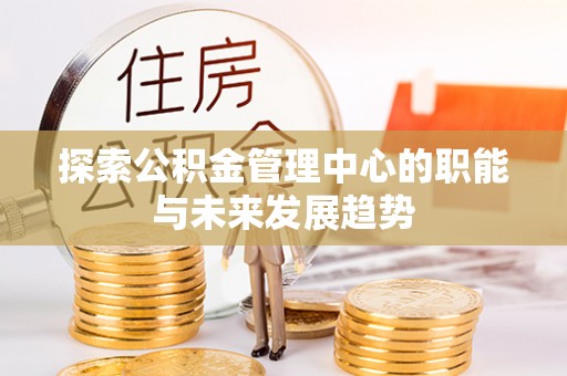 辽宁探索公积金管理中心的职能与未来发展趋势