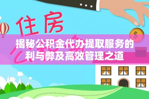 辽宁揭秘公积金代办提取服务的利与弊及高效管理之道