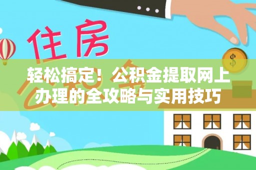 辽宁轻松搞定！公积金提取网上办理的全攻略与实用技巧