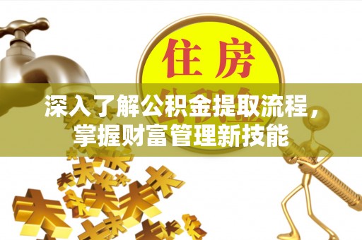 辽宁深入了解公积金提取流程，掌握财富管理新技能