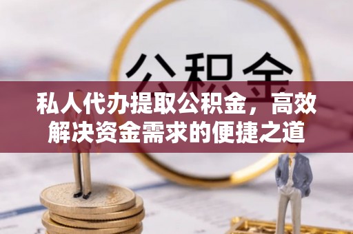 辽宁私人代办提取公积金，高效解决资金需求的便捷之道