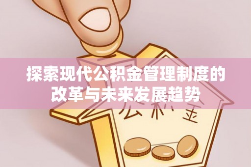 辽宁探索现代公积金管理制度的改革与未来发展趋势