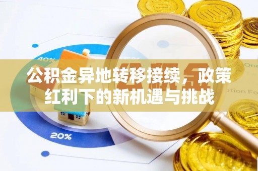 辽宁公积金异地转移接续，政策红利下的新机遇与挑战