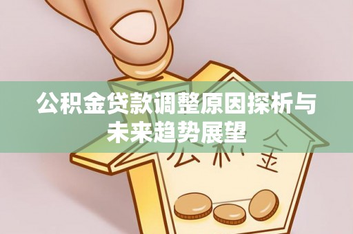 辽宁公积金贷款调整原因探析与未来趋势展望