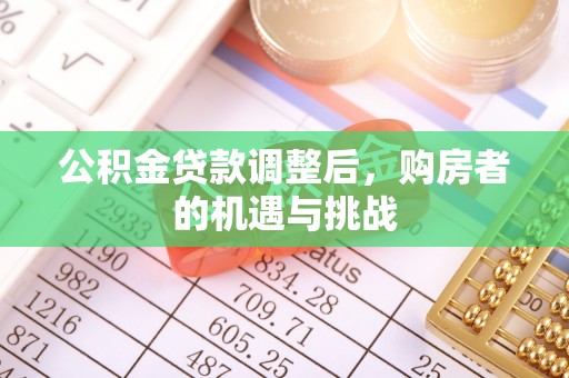 辽宁公积金贷款调整后，购房者的机遇与挑战