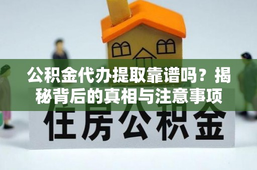 辽宁公积金代办提取靠谱吗？揭秘背后的真相与注意事项