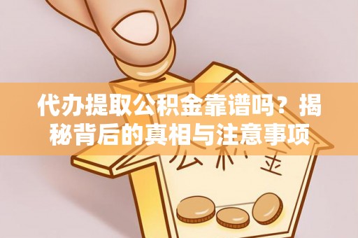 辽宁代办提取公积金靠谱吗？揭秘背后的真相与注意事项