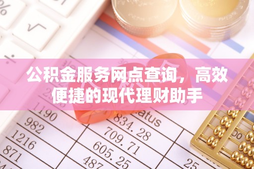 辽宁公积金服务网点查询，高效便捷的现代理财助手