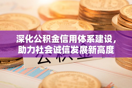 辽宁深化公积金信用体系建设，助力社会诚信发展新高度