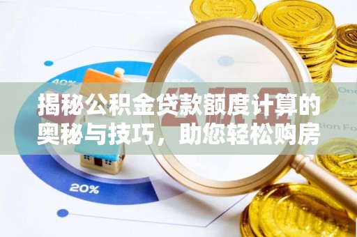 辽宁揭秘公积金贷款额度计算的奥秘与技巧，助您轻松购房