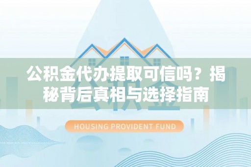 辽宁公积金代办提取可信吗？揭秘背后真相与选择指南