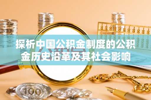 辽宁探析中国公积金制度的公积金历史沿革及其社会影响