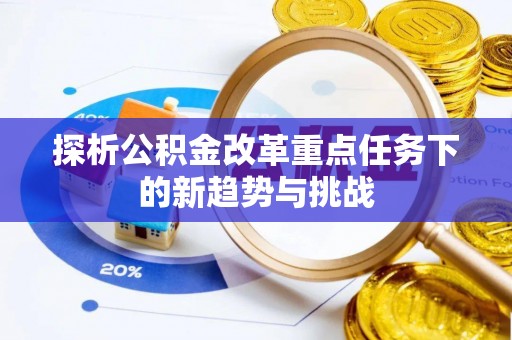 辽宁探析公积金改革重点任务下的新趋势与挑战