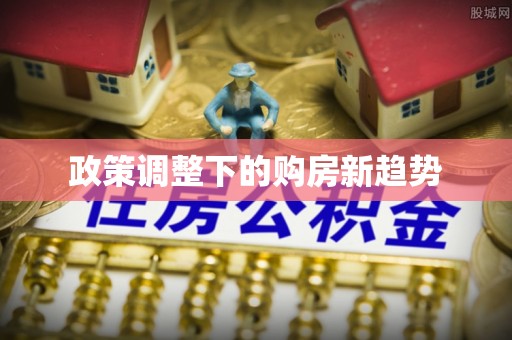 辽宁政策调整下的购房新趋势