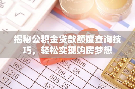 辽宁揭秘公积金贷款额度查询技巧，轻松实现购房梦想
