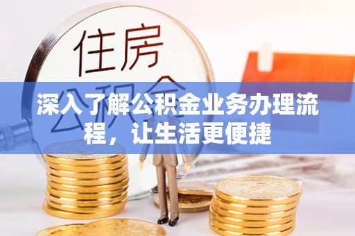 辽宁深入了解公积金业务办理流程，让生活更便捷
