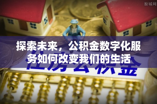 辽宁探索未来，公积金数字化服务如何改变我们的生活