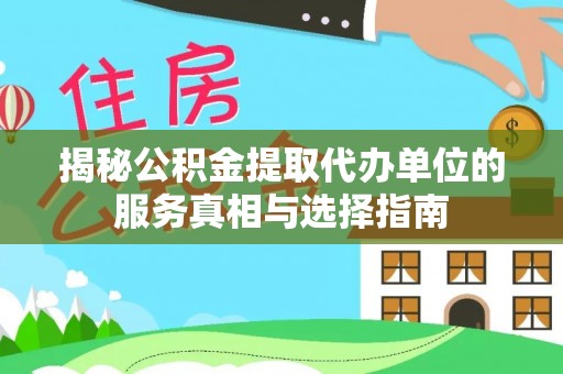 辽宁揭秘公积金提取代办单位的服务真相与选择指南