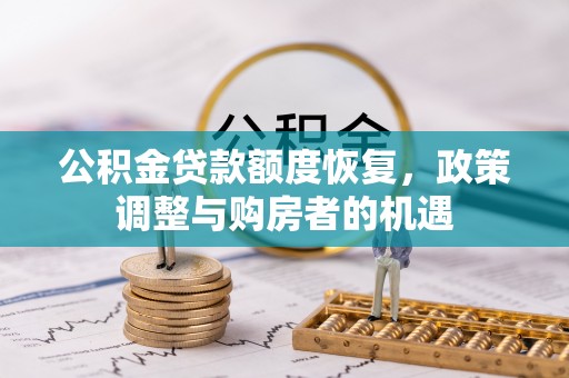 辽宁公积金贷款额度恢复，政策调整与购房者的机遇