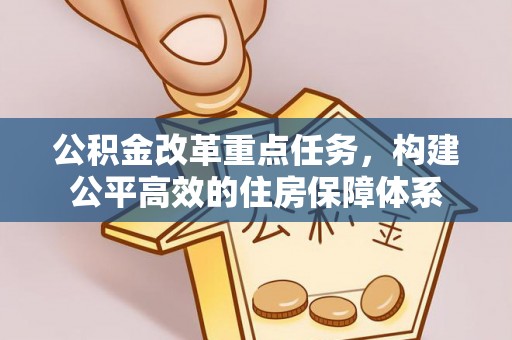辽宁公积金改革重点任务，构建公平高效的住房保障体系