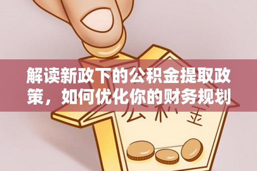 辽宁解读新政下的公积金提取政策，如何优化你的财务规划