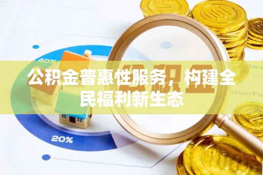 辽宁公积金普惠性服务，构建全民福利新生态