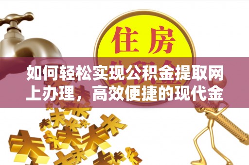 辽宁如何轻松实现公积金提取网上办理，高效便捷的现代金融服务