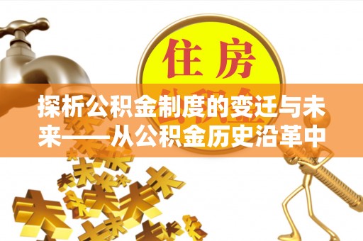 辽宁探析公积金制度的变迁与未来——从公积金历史沿革中读懂社会福利发展