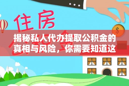 辽宁揭秘私人代办提取公积金的真相与风险，你需要知道这些！