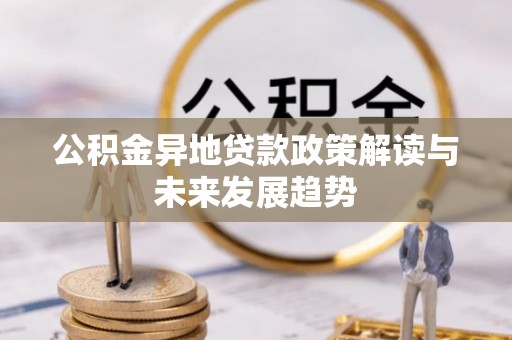 辽宁公积金异地贷款政策解读与未来发展趋势