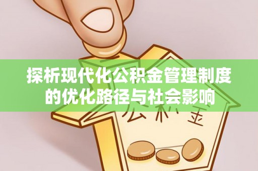 辽宁探析现代化公积金管理制度的优化路径与社会影响