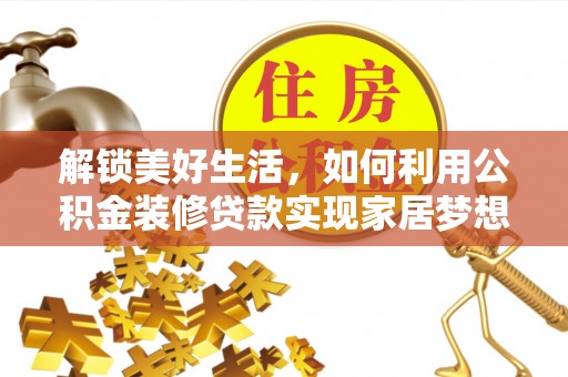 辽宁解锁美好生活，如何利用公积金装修贷款实现家居梦想