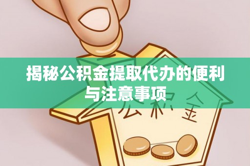 辽宁揭秘公积金提取代办的便利与注意事项