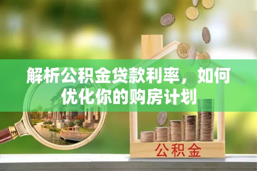 辽宁解析公积金贷款利率，如何优化你的购房计划