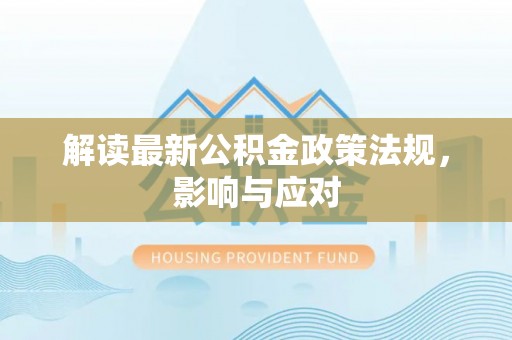 辽宁解读最新公积金政策法规，影响与应对