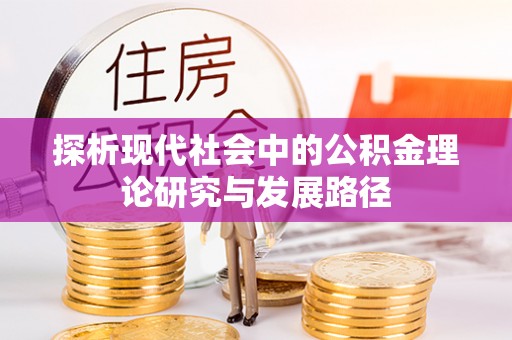 辽宁探析现代社会中的公积金理论研究与发展路径