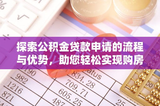 辽宁探索公积金贷款申请的流程与优势，助您轻松实现购房梦想