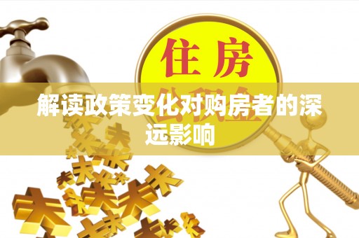 辽宁解读政策变化对购房者的深远影响