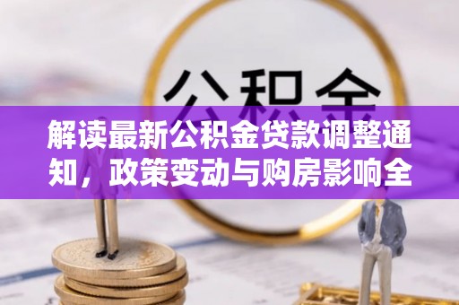 辽宁解读最新公积金贷款调整通知，政策变动与购房影响全解析