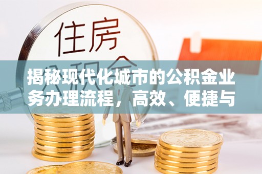 辽宁揭秘现代化城市的公积金业务办理流程，高效、便捷与未来趋势
