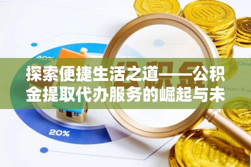辽宁探索便捷生活之道——公积金提取代办服务的崛起与未来