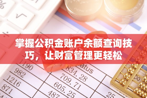 辽宁掌握公积金账户余额查询技巧，让财富管理更轻松