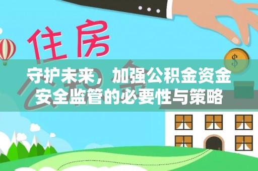 辽宁守护未来，加强公积金资金安全监管的必要性与策略