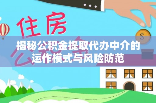 辽宁揭秘公积金提取代办中介的运作模式与风险防范
