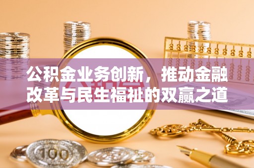 辽宁公积金业务创新，推动金融改革与民生福祉的双赢之道