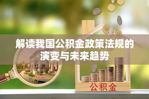 辽宁解读我国公积金政策法规的演变与未来趋势