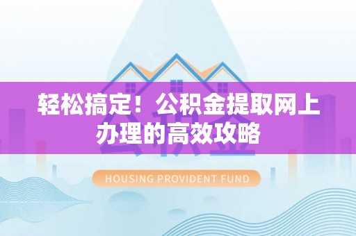 辽宁轻松搞定！公积金提取网上办理的高效攻略