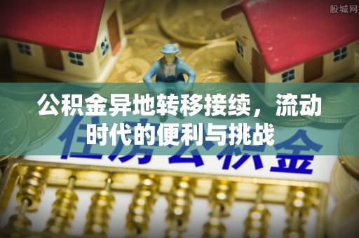辽宁公积金异地转移接续，流动时代的便利与挑战